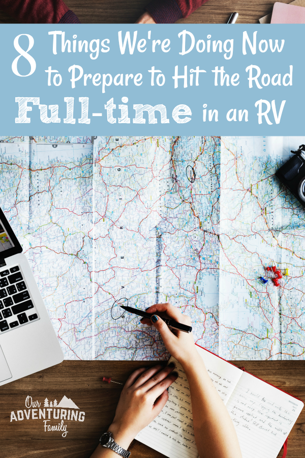 8 things we're doing to prepare to hit the road full-time. We're not ready for full time travel yet, but we're planning and preparing now. Read more at ouradventuringfamily.com