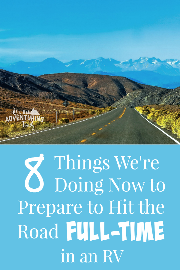 8 things we're doing to prepare to hit the road full-time. We're not ready for full time travel yet, but we're preparing now. Read more at ouradventuringfamily.com