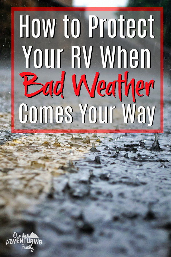 How Do You Protect Your RV When Bad Weather Hits? Wind, rain, hail, floods, airborne debris, and other hazards can damage your RV. Plan now to protect it with some tips at ouradventuringfamily.com.