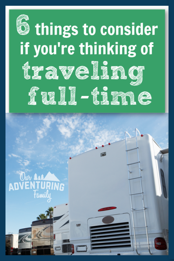 Wondering if full-time travel in an RV is a good fit for you? Consider these points before making the jump and selling everything. Read them at ouradventuringfamily.com.